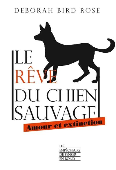 Le rêve du chien sauvage : amour et extinction Le rêve du chien sauvage : amour et extinction