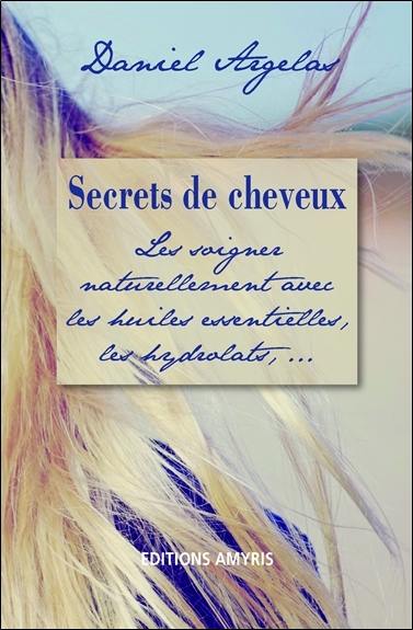 Secrets de cheveux : les soigner naturellement avec les huiles essentielles, les hydrolats... Secrets de cheveux : les soigner naturellement avec les huiles essentielles, les hydrolats...