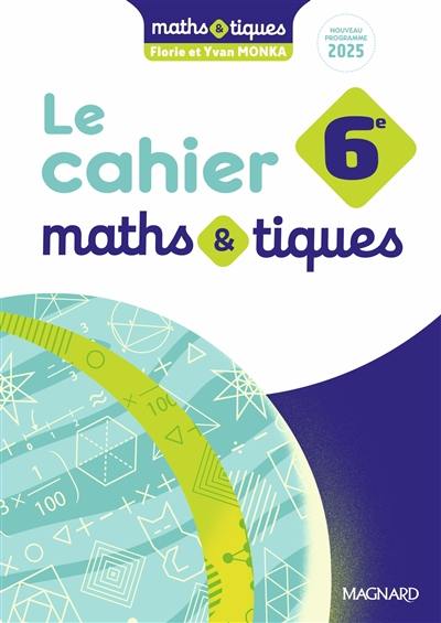 Le cahier maths & tiques, 6e : nouveau programme 2025