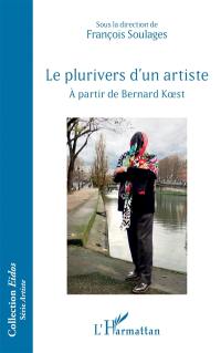 Le plurivers d'un artiste : à partir de Bernard Koest