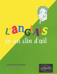 L'anglais en un clin d'oeil : toutes les expressions idiomatiques de la tête aux pieds, du coq à l'âne