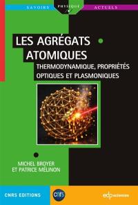 Les agrégats atomiques. Vol. 2. Thermodynamique, propriétés optiques et plasmoniques