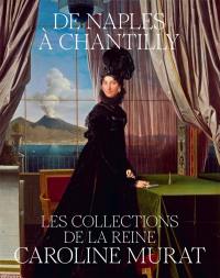 De Naples à Chantilly : les collections de la reine Caroline Murat