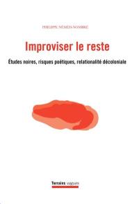 Improviser le reste : Etudes noires, risques poétiques, relationalité décoloniale