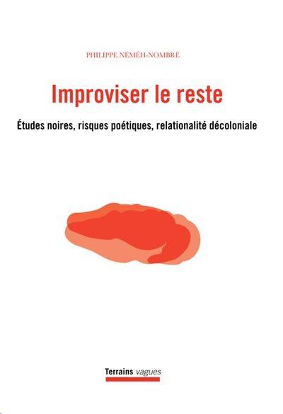 Improviser le reste : Etudes noires, risques poétiques, relationalité décoloniale