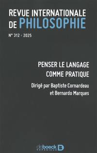 Revue internationale de philosophie, n° 312. Penser le langage comme pratique