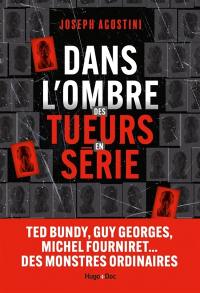 Dans l'ombre des tueurs en série : Ted Bundy, Guy Georges, Michel Fourniret... des monstres ordinaires