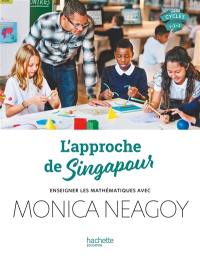 L'approche de Singapour : enseigner les mathématiques avec Monica Neagoy : cycles 1, 2, 3