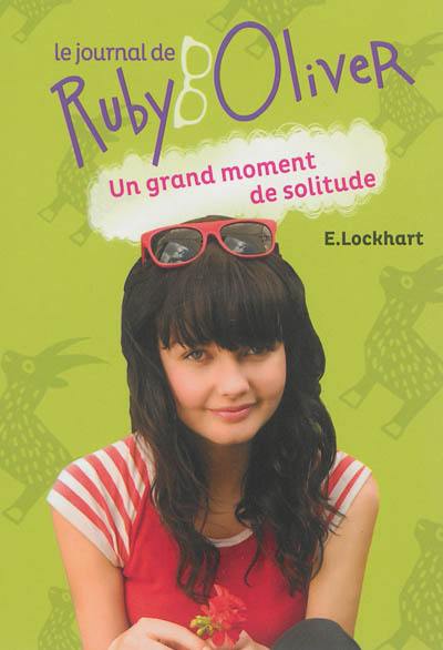 Le journal de Ruby Oliver. Vol. 3. Un grand moment de solitude Le journal de Ruby Oliver. Vol. 3. Un grand moment de solitude