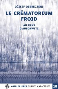 Le crématorium froid : au pays d'Auschwitz : récit