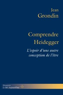 Comprendre Heidegger : l'espoir d'une autre conception de l'être Comprendre Heidegger : l'espoir d'une autre conception de l'être
