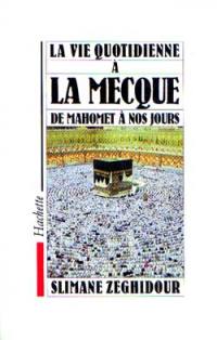 La Vie quotidienne à la Mecque de Mahomet à nos jours La Vie quotidienne à la Mecque de Mahomet à nos jours