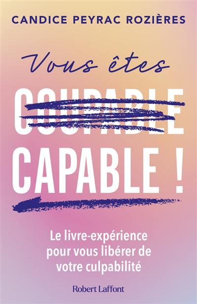 Vous êtes capable ! : le livre-expérience pour vous libérer de votre culpabilité Vous êtes capable ! : le livre-expérience pour vous libérer de votre culpabilité