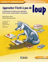 Approcher l'écrit à pas de loup : la littérature de jeunesse pour apprendre à lire et écrire au préscolaire et au primaire