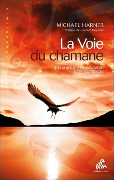 La voie du chamane : un manuel de pouvoir & de guérison La voie du chamane : un manuel de pouvoir & de guérison