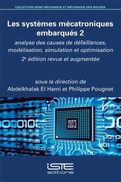 Les systèmes mécatroniques embarqués. Vol. 2. Analyse des causes de défaillances, modélisation, simulation et optimisation Les systèmes mécatroniques embarqués. Vol. 2. Analyse des causes de défaillances, modélisation, simulation et optimisation
