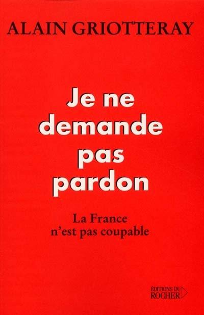 Je ne demande pas pardon : la France n'est pas coupable