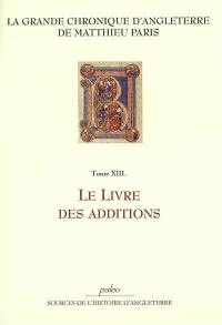 La grande chronique d'Angleterre. Vol. 13. Le livre des additions