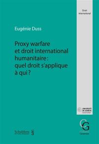 Proxy warfare et droit international humanitaire : quel droit s'applique à qui ? Proxy warfare et droit international humanitaire : quel droit s'applique à qui ?