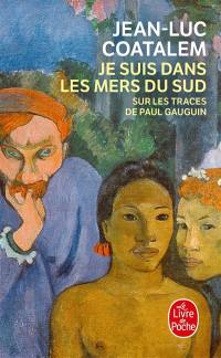Je suis dans les mers du Sud : sur les traces de Paul Gauguin