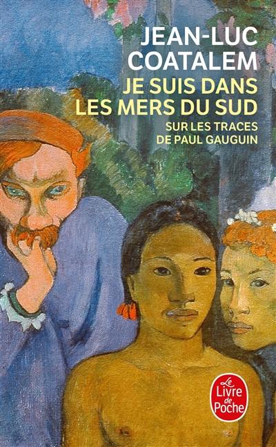 Je suis dans les mers du Sud : sur les traces de Paul Gauguin