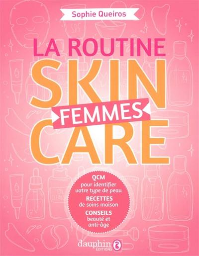 La routine skincare femmes : QCM pour identifier votre type de peau, recettes de soins maison, conseils beauté et anti-âge