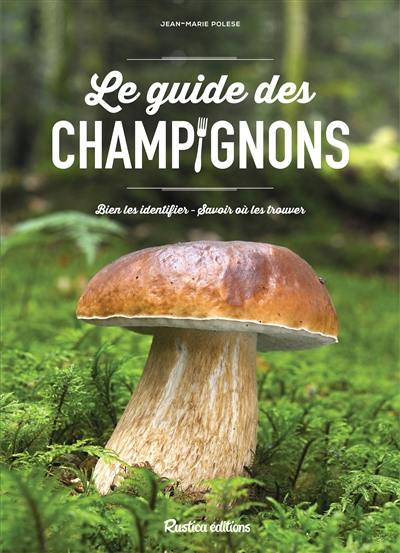 Le guide des champignons : bien les identifier, savoir où les trouver Le guide des champignons : bien les identifier, savoir où les trouver