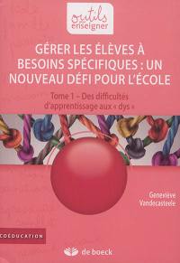Gérer les élèves à besoins spécifiques : un nouveau défi pour l'école. Vol. 1. Des difficultés d'apprentissage aux dys