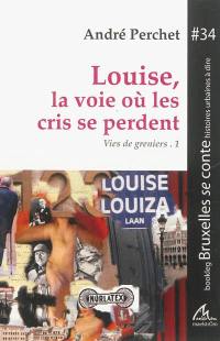 Vies de greniers. Vol. 1. Louise, la voie où les cris se perdent