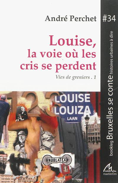 Vies de greniers. Vol. 1. Louise, la voie où les cris se perdent