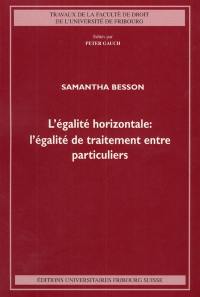 L'égalité horizontale : l'égalité de traitement entre particuliers : des fondements théoriques au droit privé suisse