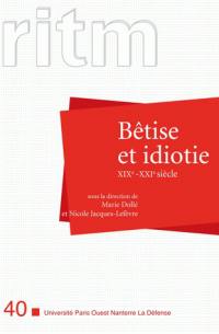 RITM, n° 40. Bétise et idiotie, XIXe-XXIe siècle : actes du colloque Bétise et idiotie du XIXe au XXIe siècle, 16-17 octobre 2008