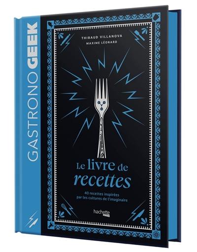 Gastronogeek : le livre de recettes : 40 recettes inspirées par les cultures de l'imaginaire Gastronogeek : le livre de recettes : 40 recettes inspirées par les cultures de l'imaginaire