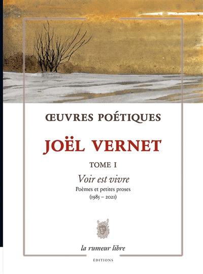 Oeuvres poétiques. Vol. 1. Voir est vivre : poèmes et petites proses (1985-2021) Oeuvres poétiques. Vol. 1. Voir est vivre : poèmes et petites proses (1985-2021)