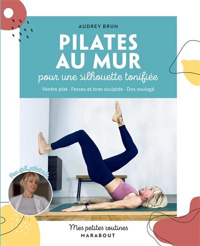 Pilates au mur pour une silhouette tonifiée : ventre plat, fesses et bras sculptés, dos soulagé Pilates au mur pour une silhouette tonifiée : ventre plat, fesses et bras sculptés, dos soulagé