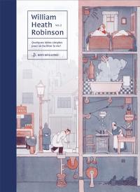 William Heath Robinson. Vol. 2. Quelques idées simples pour se faciliter la vie !