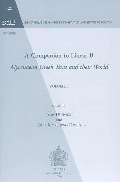 A companion to linear B : Mycenaean Greek texts and their world. Vol. 1 A companion to linear B : Mycenaean Greek texts and their world. Vol. 1
