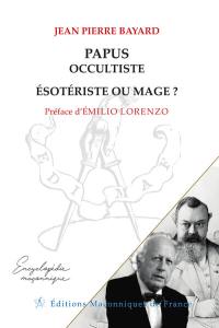 Papus occultiste, ésotériste ou mage ? : anthologie thématique de l'oeuvre de Papus