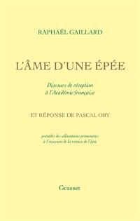 L'âme d'une épée : discours de réception à l'Académie française et réponse de Pascal Ory précédés des allocutions prononcées à l'occasion de la remise de l'épée
