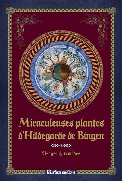 Miraculeuses plantes d'Hildegarde de Bingen : usages & remèdes Miraculeuses plantes d'Hildegarde de Bingen : usages & remèdes