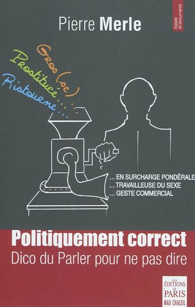 Politiquement correct : dico du parler pour ne pas dire Politiquement correct : dico du parler pour ne pas dire