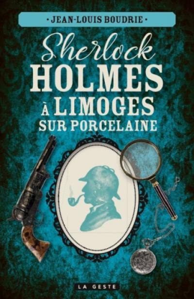 Sherlock Holmes à Limoges sur porcelaine : une enquête inédite de Sherlock Holmes Sherlock Holmes à Limoges sur porcelaine : une enquête inédite de Sherlock Holmes