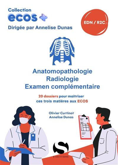 Anatomopathologie, radiologie, examen complémentaire : 20 dossiers pour maîtriser ces trois matières aux Ecos : EDN, R2C Anatomopathologie, radiologie, examen complémentaire : 20 dossiers pour maîtriser ces trois matières aux Ecos : EDN, R2C