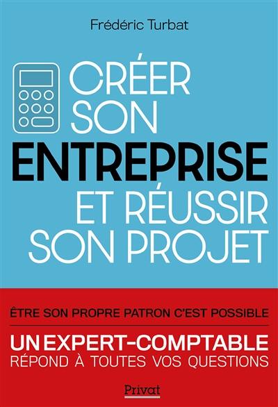 Créer son entreprise et réussir son projet : un expert-comptable répond à toutes vos questions Créer son entreprise et réussir son projet : un expert-comptable répond à toutes vos questions