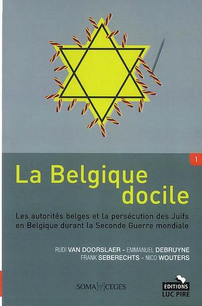 La Belgique docile : les autorités belges et la persécution des juifs en Belgique durant la Seconde Guerre mondiale : vol. 1 et 2 La Belgique docile : les autorités belges et la persécution des juifs en Belgique durant la Seconde Guerre mondiale : vol. 1 et 2