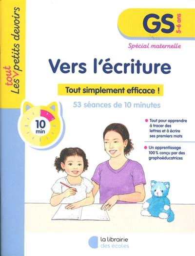 Vers l'écriture, GS, 5-6 ans : tout simplement efficace ! : 53 séances de 10 minutes, spécial maternelle