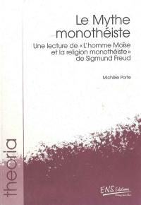 Le mythe monothéiste : une lecture de L'homme Moïse et la religion monothéiste, de Sigmund Freud Le mythe monothéiste : une lecture de L'homme Moïse et la religion monothéiste, de Sigmund Freud