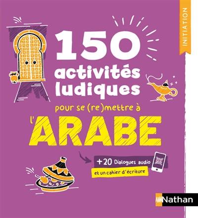 150 activités ludiques pour se (re)mettre à l'arabe : + 20 dialogues audio et un cahier d'écriture