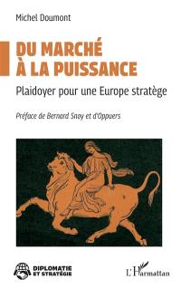 Du marché à la puissance : plaidoyer pour une Europe stratège