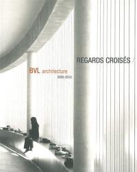 Regards croisés : BVL architecture 2000-2010 Regards croisés : BVL architecture 2000-2010